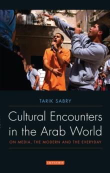 Cultural Encounters in the Arab World : On Media, the Modern and the Everyday