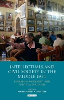 Intellectuals and Civil Society in the Middle East : Liberalism, Modernity and Political Discourse