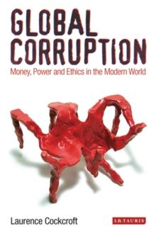 Global Corruption : Money, Power and Ethics in the Modern World