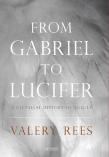 From Gabriel to Lucifer : A Cultural History of Angels