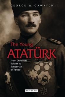 The Young Ataturk : From Ottoman Soldier to Statesman of Turkey