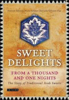 Sweet Delights from a Thousand and One Nights : The Story of Traditional Arab Sweets