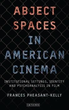 Abject Spaces in American Cinema : Institutional Settings, Identity and Psychoanalysis in Film