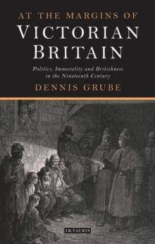 At the Margins of Victorian Britain : Politics, Immorality and Britishness in the Nineteenth Century