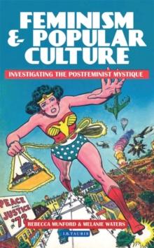 Feminism and Popular Culture : Investigating the Postfeminist Mystique