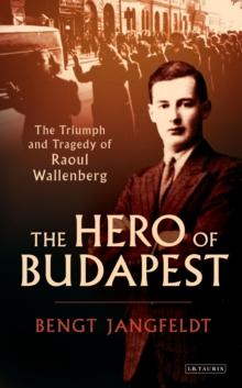 The Hero of Budapest : The Triumph and Tragedy of Raoul Wallenberg