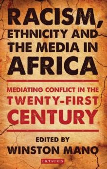 Racism, Ethnicity and the Media in Africa : Mediating Conflict in the Twenty-First Century