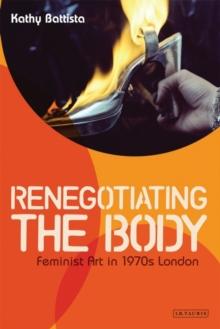 Renegotiating the Body : Feminist Art in 1970s London