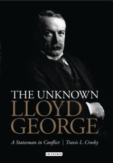 The Unknown Lloyd George : A Statesman in Conflict