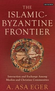 The Islamic-Byzantine Frontier : Interaction and Exchange Among Muslim and Christian Communities