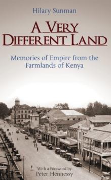 A Very Different Land : Memories of Empire from the Farmlands of Kenya