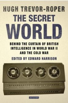 The Secret World : Behind the Curtain of British Intelligence in World War II and the Cold War