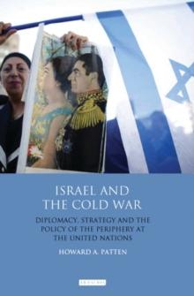 Israel and the Cold War : Diplomacy, Strategy and the Policy of the Periphery at the United Nations