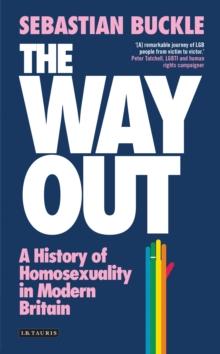 The Way Out : A History of Homosexuality in Modern Britain