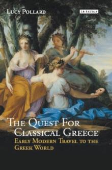 The Quest for Classical Greece : Early Modern Travel to the Greek World