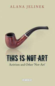 This is Not Art : Activism and Other 'Not-Art'