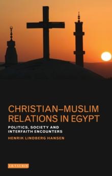 Christian-Muslim Relations in Egypt : Politics, Society and Interfaith Encounters