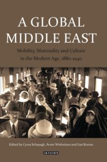 A Global Middle East : Mobility, Materiality and Culture in the Modern Age, 1880-1940