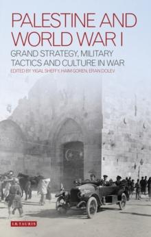 Palestine and World War I : Grand Strategy, Military Tactics and Culture in War