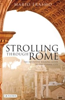 Strolling Through Rome : The Definitive Walking Guide to the Eternal City