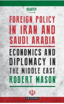 Foreign Policy in Iran and Saudi Arabia : Economics and Diplomacy in the Middle East