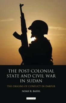 The Post-Colonial State and Civil War in Sudan : The Origins of Conflict in Darfur