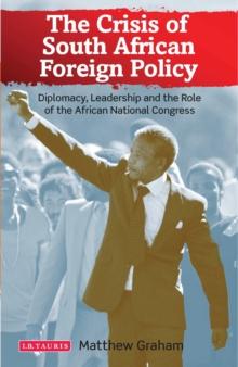 The Crisis of South African Foreign Policy : Diplomacy, Leadership and the Role of the African National Congress