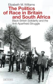 The Politics of Race in Britain and South Africa : Black British Solidarity and the Anti-Apartheid Struggle