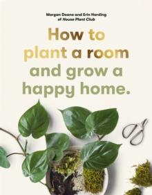 How To Plant A Room : And Grow A Happy Home