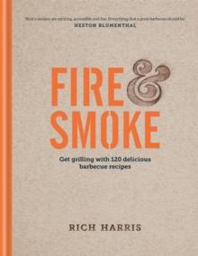 Fire & Smoke: Get Grilling with 120 Delicious Barbecue Recipes