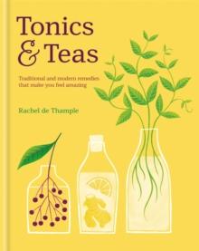 Tonics & Teas : Traditional and modern remedies that make you feel amazing