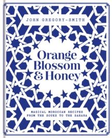 Orange Blossom & Honey : Magical Moroccan recipes from the souks to the Sahara