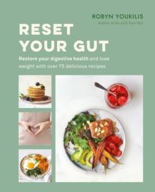 Reset your Gut : Restore your digestive health and lose weight with over 75 delicious recipes