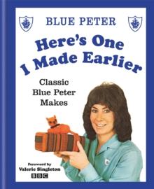 Here's One I Made Earlier : Classic Blue Peter Makes