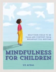 Mindfulness for Children : Help Your Child to be Calm and Content, from Breakfast till Bedtime