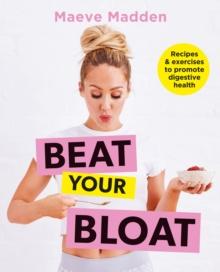 Beat your Bloat : Recipes & exercises to promote digestive health