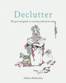 Declutter : The get-real guide to creating calm from chaos