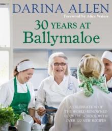 30 Years at Ballymaloe: A celebration of the world-renowned cookery school with over 100 new recipes