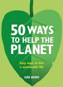 50 Ways to Help the Planet : Easy ways to live a sustainable life