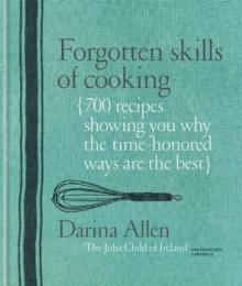 Forgotten Skills of Cooking : 700 Recipes Showing You Why the Time-honoured Ways Are the Best