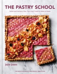 The Pastry School : Sweet And Savoury Pies, Tarts And Treats To Bake At Home