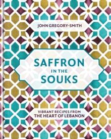 Saffron in the Souks : Vibrant recipes from the heart of Lebanon