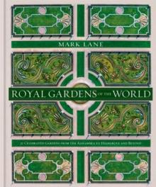 Royal Gardens Of The World : 21 Celebrated Gardens From The Alhambra To Highgrove And Beyond