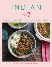 Indian in 7 : Delicious Indian recipes in 7 ingredients or fewer