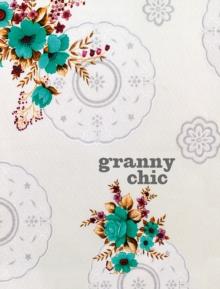 Granny Chic: Crafty recipes and inspiration for the handmade home