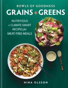 Bowls Of Goodness: Grains + Greens : Nutritious + Climate Smart Recipes For Meat-free Meals