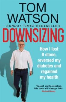 Downsizing : How I lost 8 stone, reversed my diabetes and regained my health   THE SUNDAY TIMES BESTSELLER