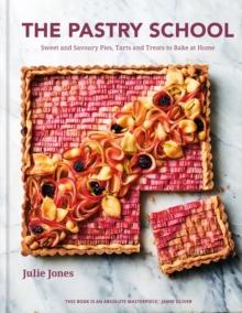 The Pastry School : Sweet and Savoury Pies, Tarts and Treats to Bake at Home