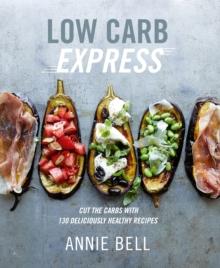 Low Carb Express : Cut the carbs with 130 deliciously healthy recipes