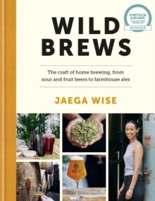 Wild Brews : The craft of home brewing, from sour and fruit beers to farmhouse ales: WINNER OF THE FORTNUM & MASON DEBUT DRINK BOOK AWARD